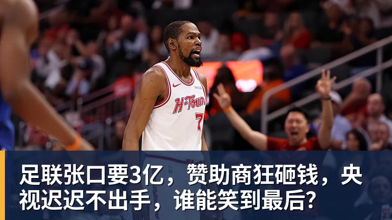 好博体育足联张口要3亿,赞助商狂砸钱,央视迟迟不出手,谁能笑到最后?