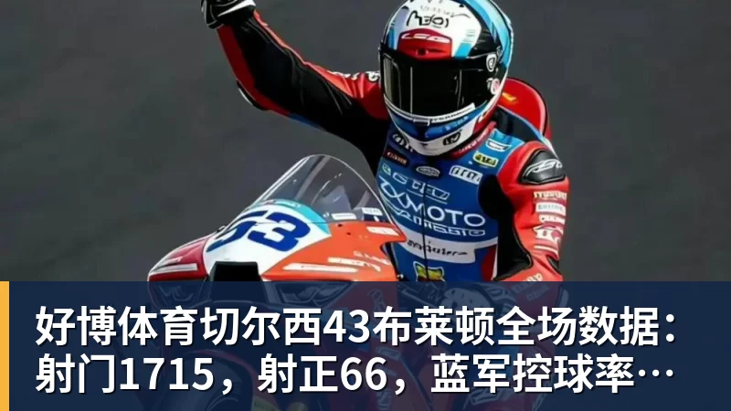 好博体育切尔西43布莱顿全场数据：射门1715，射正66，蓝军控球率仅26%