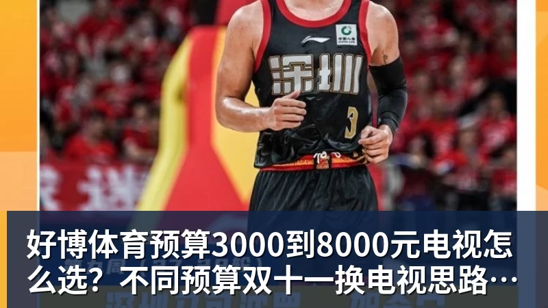 好博体育预算3000到8000元电视怎么选？不同预算双十一换电视思路看这篇