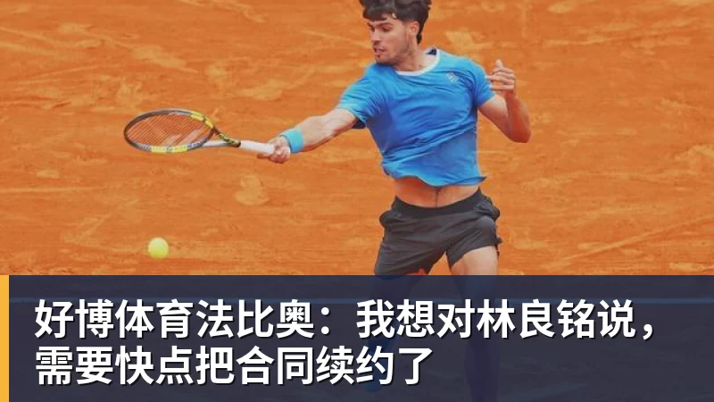 好博体育法比奥：我想对林良铭说，需要快点把合同续约了